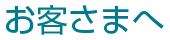 お客さまへ